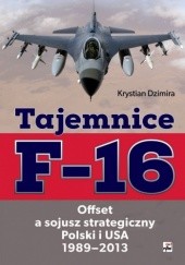 Okładka książki Tajemnice F-16. Offset a sojusz strategiczny Polski i USA 1989-2013 Krystian Dzimira