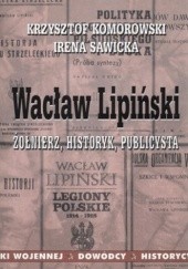 Okładka książki Wacław Lipiński. Żołnierz, historyk, publicysta Krzysztof Komorowski, Irena Sawicka