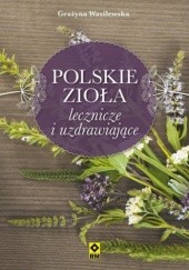 Okładka książki Polskie zioła lecznicze i uzdrawiające Grażyna Wasilewska