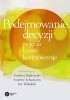Okładka książki Podejmowanie decyzji. Pojęcia, teorie, kontrowersje Andrzej Dąbrowski,&nbsp;Andrew Schumann,&nbsp;Jan Woleński