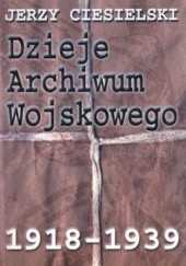 Okładka książki Dzieje Archiwum Wojskowego 1918-1939 Jerzy Ciesielski