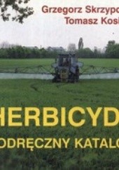 Okładka książki Herbicydy w roślinach rolniczych. Podręczny katalog Tomasz Kosiada, Grzegorz Skrzypczak