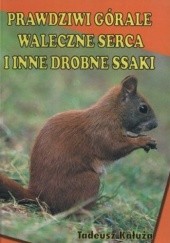 Okładka książki Prawdziwi górale, waleczne serca i inne drobne ssaki Tadeusz Kałuża