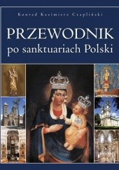 Okładka książki Przewodnik po sanktuariach Polski Konrad Kazimierz Czapliński
