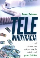 Okładka książki Telewindykacja czyli skuteczne odzyskiwanie należności przez telefon Robert Rebizant