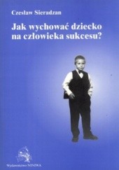 Okładka książki Jak wychować dziecko na człowieka sukcesu? Czesław Sieradzan