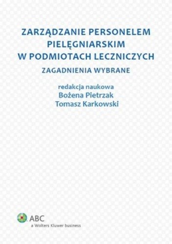 Okładka książki Zarządzanie personelem pielęgniarskim w podmiotach leczniczych.Zagadnienia wybrane Tomasz Karkowski, Bożena Pietrzak