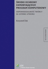 Okładka książki Środki ochrony zamawiającego program komputerowy. Odpowiedzialność twórcy za usterki utworu Krzysztof Żok