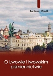 Okładka książki O Lwowie i lwowskim piśmiennictwie Tadeusz Riedl