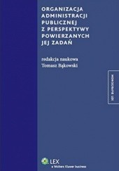 Okładka książki Organizacja administracji publicznej z perspektywy powierzanych jej zadań Tomasz Bąkowski