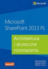 Okładka książki Microsoft SharePoint 2013 PL. Architektura i skuteczne rozwiązania Shannon Bray, Patrick Curran, Miguel Wood