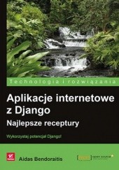 Okładka książki Aplikacje internetowe z Django. Najlepsze receptury. Wykorzystaj potencjał Django! Aidas Bendoraitis