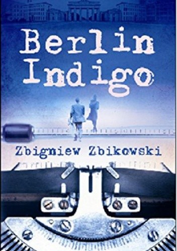 Okładka książki Berlin Indigo Zbigniew Zbikowski