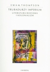 Okładka książki Trubadurzy Imperium. Literatura rosyjska i kolonializm Ewa M. Thompson