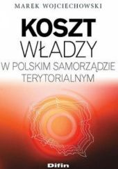 Okładka książki Koszt władzy w polskim samorządzie terytorialnym