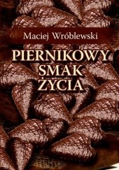 Okładka książki Piernikowy smak życia Maciej Wróblewski