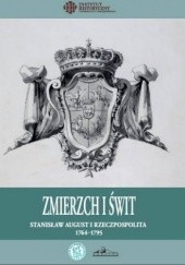 Okładka książki Zmierzch i świt. Stanisława August i Rzeczpospolita 1764-1795 praca zbiorowa