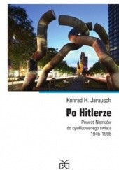 Okładka książki Po Hitlerze. Powrót Niemców do cywilizowanego świata 1945-1995