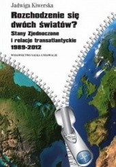 Okładka książki Rozchodzenie się dwóch światów? Stany Zjednoczone i relacje transatlantyckie 1989-2012 Jadwiga Kiwerska