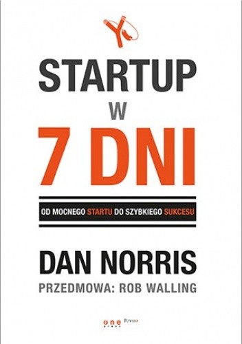 Okładka książki Startup w 7 dni. Od mocnego startu do szybkiego sukcesu Dan Norris, Rob Walling