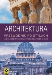 Okładka książki Architektura. Przewodnik po stylach od starożytnych świątyń po drapacze chmur Sarah Cunliffe, Jean Loussier
