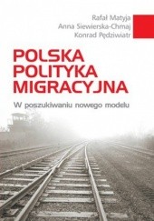 Okładka książki Polska polityka migracyjna. W poszukiwaniu nowego modelu Rafał Matyja, Konrad Pędziwiatr, Anna Siewierska-Chmaj