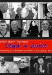 Okładka książki Stąd w świat. Rozmowy ze sławnymi osobami z Pszczyny i okolic Renata Botor- Pławecka