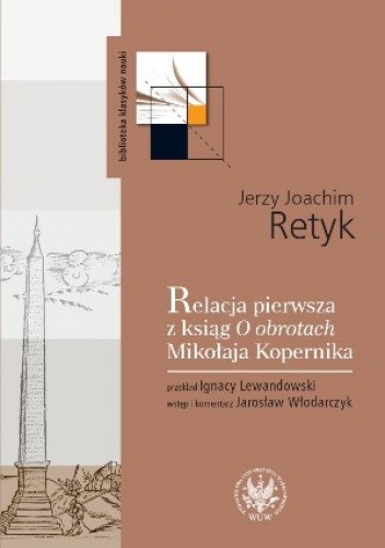Okładka książki Relacja pierwsza z ksiąg O obrotach Mikołaja Kopernika Jerzy Joachim Retyk