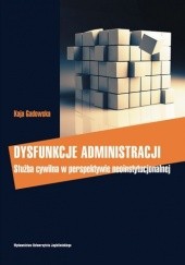 Okładka książki Dysfunkcje administracji. Służba cywilna w perspektywie neoinstytucjonalnej Kaja Gadowska