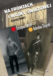 Okładka książki Na frontach I wojny światowej. Pamiętniki Szczepan Pilecki, Bolesław Skąpski