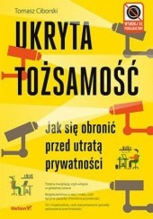 Okładka książki Ukryta tożsamość. Jak się obronić przed utratą prywatności Tomasz Ciborski