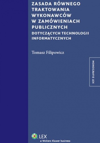 Okładka książki Zasada równego traktowania wykonawców w zamówieniach publicznych dotyczących technologii informatycznych Tomasz Filipowicz