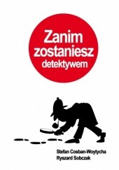 Okładka książki Zanim zostaniesz detektywem Stefan Cosban-Woytycha, Ryszard Sobczak