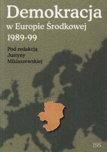 Okładka książki Demokracja w Europie Środkowej 1989-99 Justyna Miklaszewska