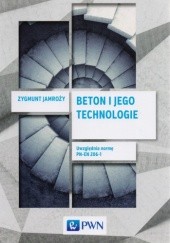 Okładka książki Beton i jego technologie. Uwzględnia normę PN-EN 206-1 Zygmunt Jamroży