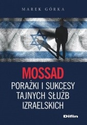 Okładka książki Mossad. Porażki i sukcesy tajnych służb izraelskich Marek Górka