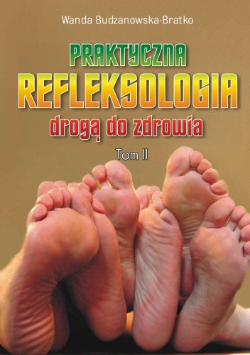 Okładka książki Praktyczna refleksologia drogą do zdrowia. Tom II Wanda Budzanowska-Bratko