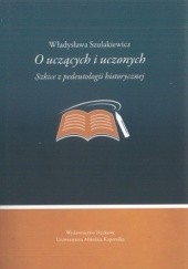 Okładka książki O uczących i uczonych. Szkice z pedeutologii historycznej Władysława Szulakiewicz