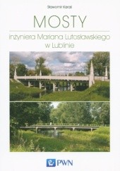 Okładka książki Mosty inżyniera Mariana Lutosławskiego w Lublinie Sławomir Karaś