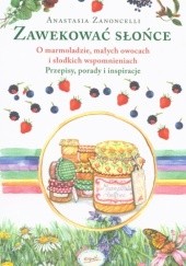 Okładka książki Zawekować słońce. O marmoladzie, małych owocach i słodkich wspomnieniach. Przepisy, porady i inspiracje Anastasia Zanoncelli