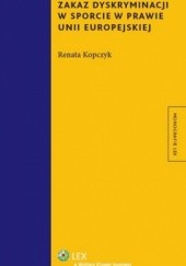 Okładka książki Zakaz dyskryminacji w sporcie w prawie Unii Europejskiej Renata Kopczyk