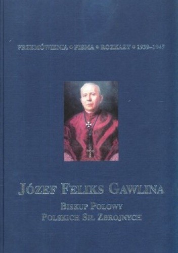 Okładka książki Józef Feliks Gawlina Biskup Polowy Polskich Sił Zbrojnych. Tom 3. Przemówienia, pisma, rozkazy 1939-1945 Andrzej Krzysztof Kunert