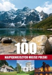 Okładka książki 100 najpiękniejszych miejsc Polski autora praca zbiorowa, 9788363559670