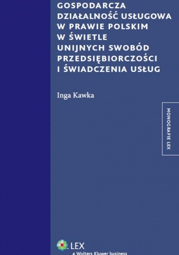 Okładka książki Gospodarcza działalność usługowa w prawie polskim w świetle unijnych swobód przedsiębiorczości i świadczenia usług Inga Kawka