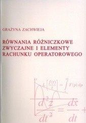 Okładka książki Równania różniczkowe zwyczajne i elementy rachunku operatorowego Grażyna Zachwieja