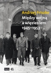 Okładka książki Między wojną a więzieniem 1945-1953. Młoda inteligencja katolicka Andrzej Friszke