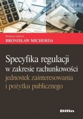 Okładka książki Specyfika regulacji w zakresie rachunkowości jednostek zainteresowania i pożytku publicznego Bronisław Micherda