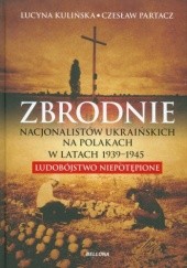 Okładka książki Zbrodnie nacjonalistów ukraińskich na Polakach w latach 1939-1945. Ludobójstwo niepotępione Lucyna Kulińska, Czesław Partacz
