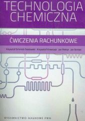 Okładka książki Technologia chemiczna. Ćwiczenia rachunkowe Krzysztof Krawczyk (chemia), Jan Petryk, Krzysztof Schmidt-Szałowski, Jan Sentek