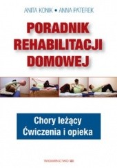 Okładka książki Poradnik rehabilitacji domowej. Chory leżący. Ćwiczenia i opieka Anita Konik, Anna Paterek